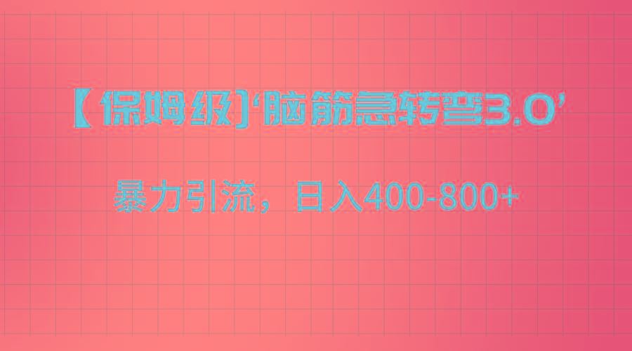 【保姆级】‘脑筋急转去3.0’暴力引流、日入400-800+-轻资本网