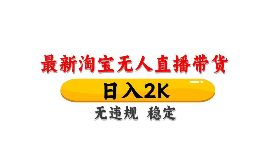 淘宝无人直播带货，日入2K，独家技术，无违规无封号，长期稳定，操作简单【揭秘】-轻资本网