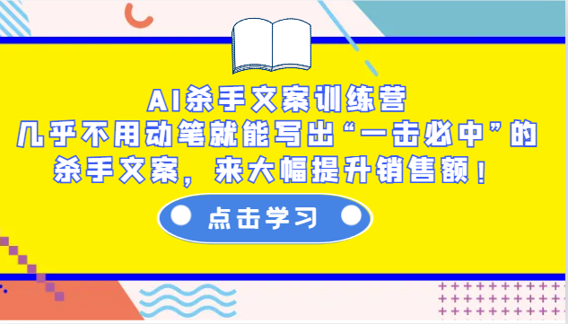 AI杀手文案训练营：几乎不用动笔就能写出“一击必中”的杀手文案，来大幅提升销售额！-轻资本网