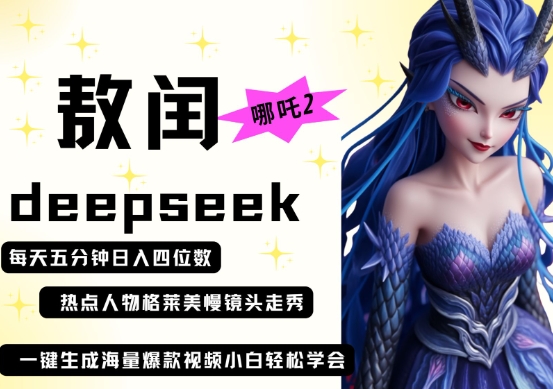 deepseek+哪吒2敖润姑姑走秀+爆款视频，起号快，爆款多，每天五分钟，日入四位数-轻资本网