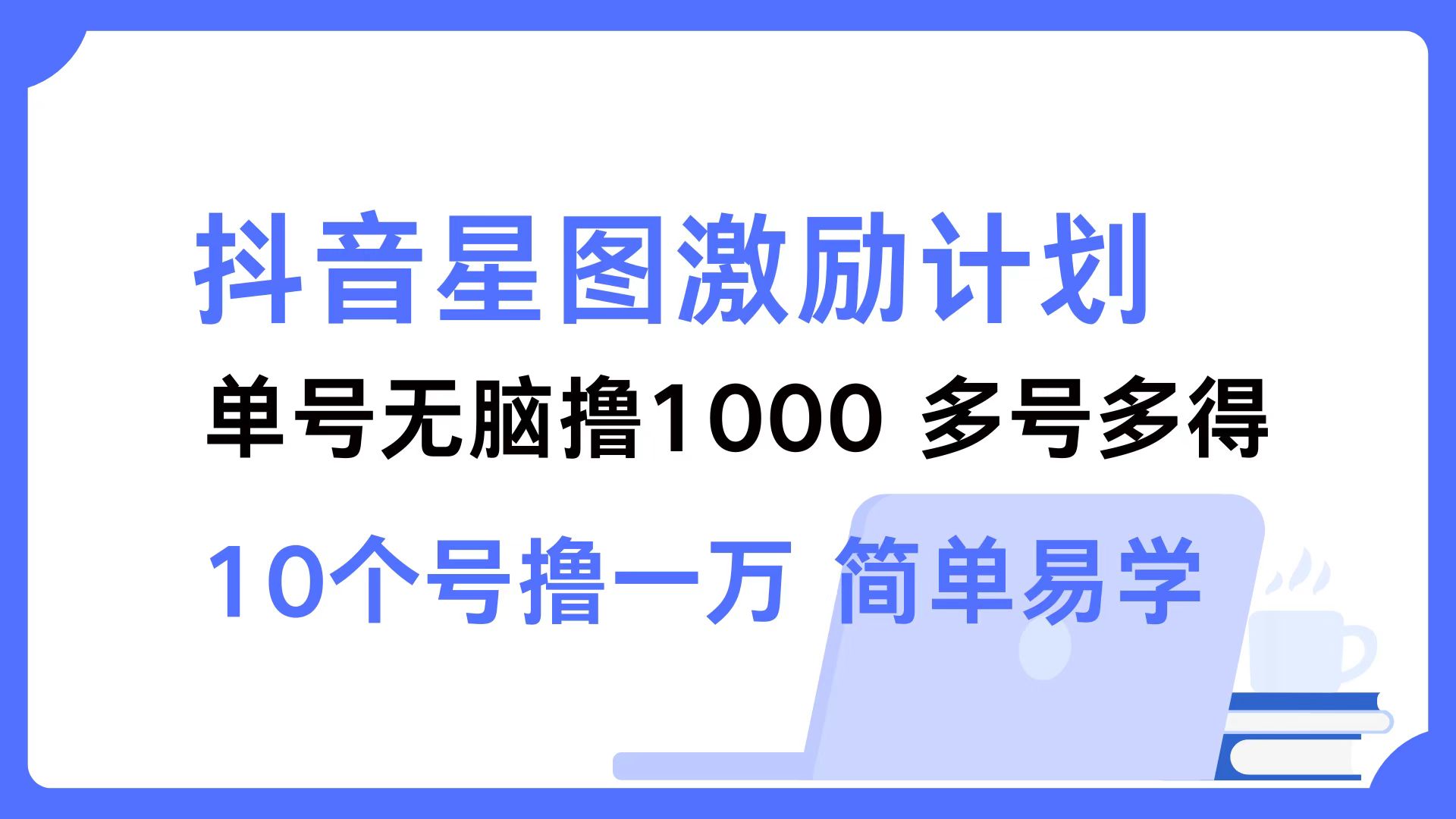 抖音星图激励计划 单号可撸1000  2个号2000  多号多得 简单易学-轻资本网