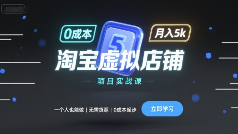 淘宝虚拟店铺项目实战课，一个人也能做，无需货源、0成本起步，月入5k-轻资本网