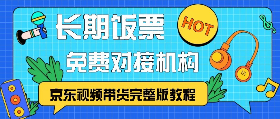 京东视频带货完整版教程，长期饭票、免费对接机构-轻资本网