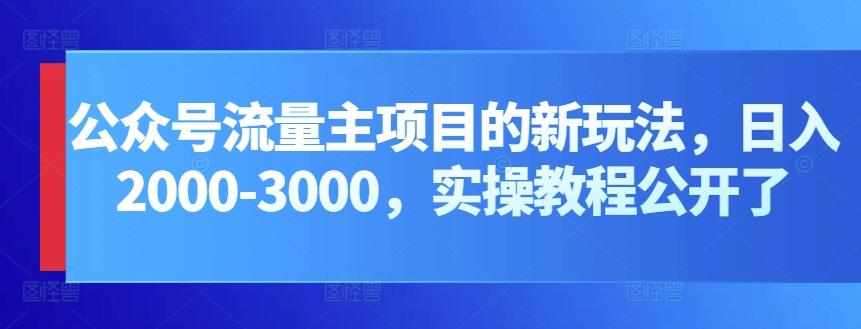 公众号流量主项目的新玩法，日入2000-3000，实操教程公开了-轻资本网