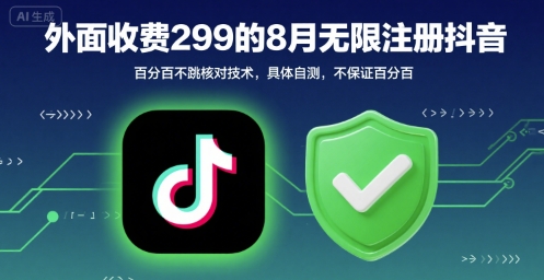 外面收299的8月无限注册抖音百分百不跳核对技术，具体自测，不保证百分百-轻资本网