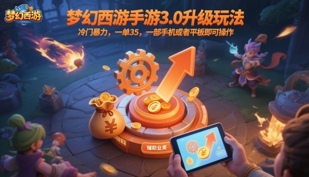 梦幻西游手游3.0升级玩法，冷门暴力，一单35，一部手机或者平板即可操作，一天几张轻轻松松【揭秘】-轻资本网