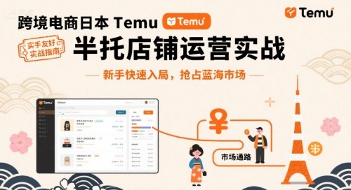 跨境电商日本Temu半托管店铺运营实战，新手快速入局，抢占蓝海市场-轻资本网
