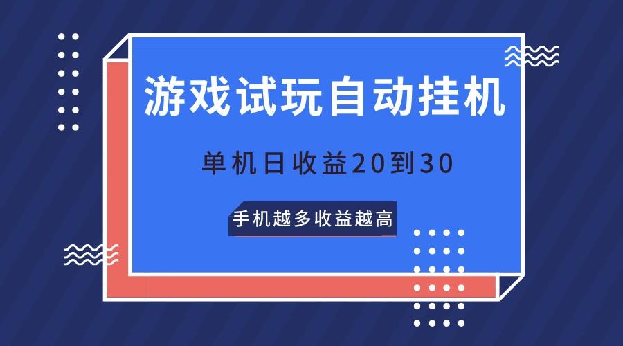 游戏试玩，无需养机，单机日收益20到30，手机越多收益越高-轻资本网