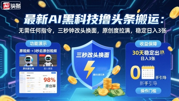 最新AI黑科技撸头条搬运，无需任何指令，三秒钟给你改头换面，原创度直接拉满，稳定日入3张【揭秘】-轻资本网