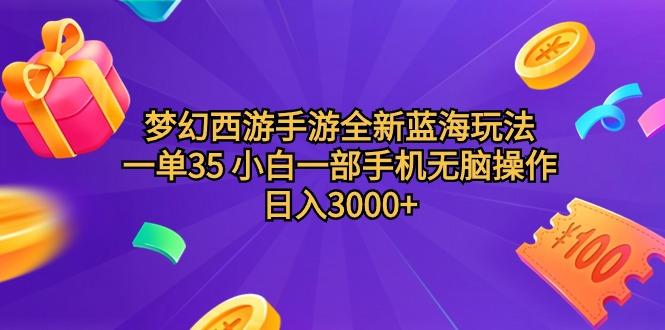 (9612期)梦幻西游手游全新蓝海玩法 一单35 小白一部手机无脑操作 日入3000+轻轻…-轻资本网