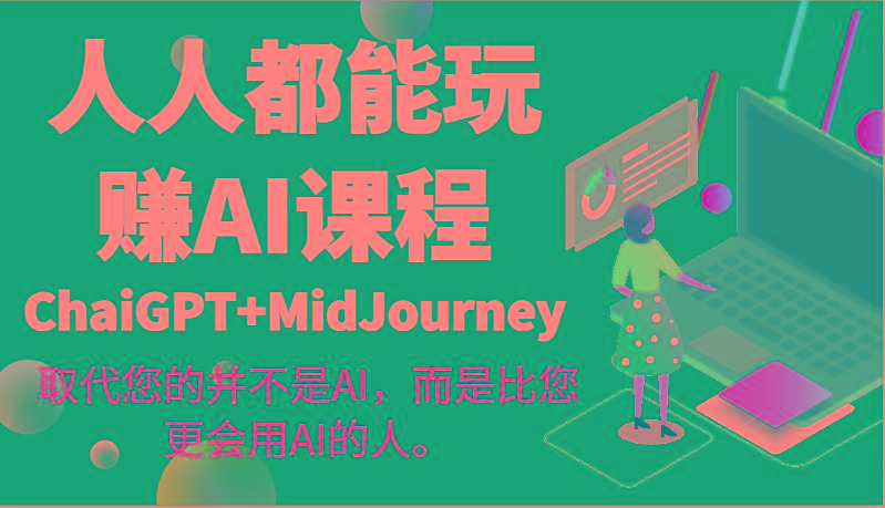 人人都能玩赚AI课程(ChaiGPT+MidJourney)取代您的并不是AI，而是比您更会用AI的人。-轻资本网