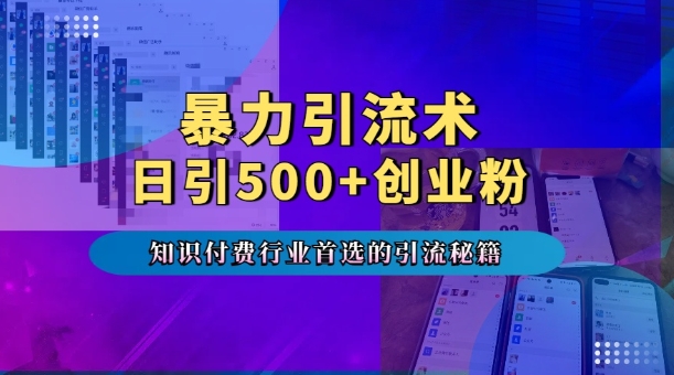 暴力引流术，专业知识付费行业首选的引流秘籍，一天暴流500+创业粉，五个手机流量接不完!-轻资本网