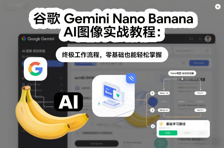 谷歌Gemini Nano Banana AI图像实战教程：终极工作流程，零基础也能轻松掌握-轻资本网