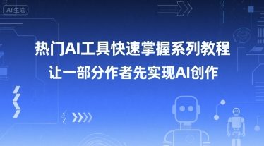 热门AI工具快速掌握系列教程，让一部分创作者先实现AI创作-轻资本网