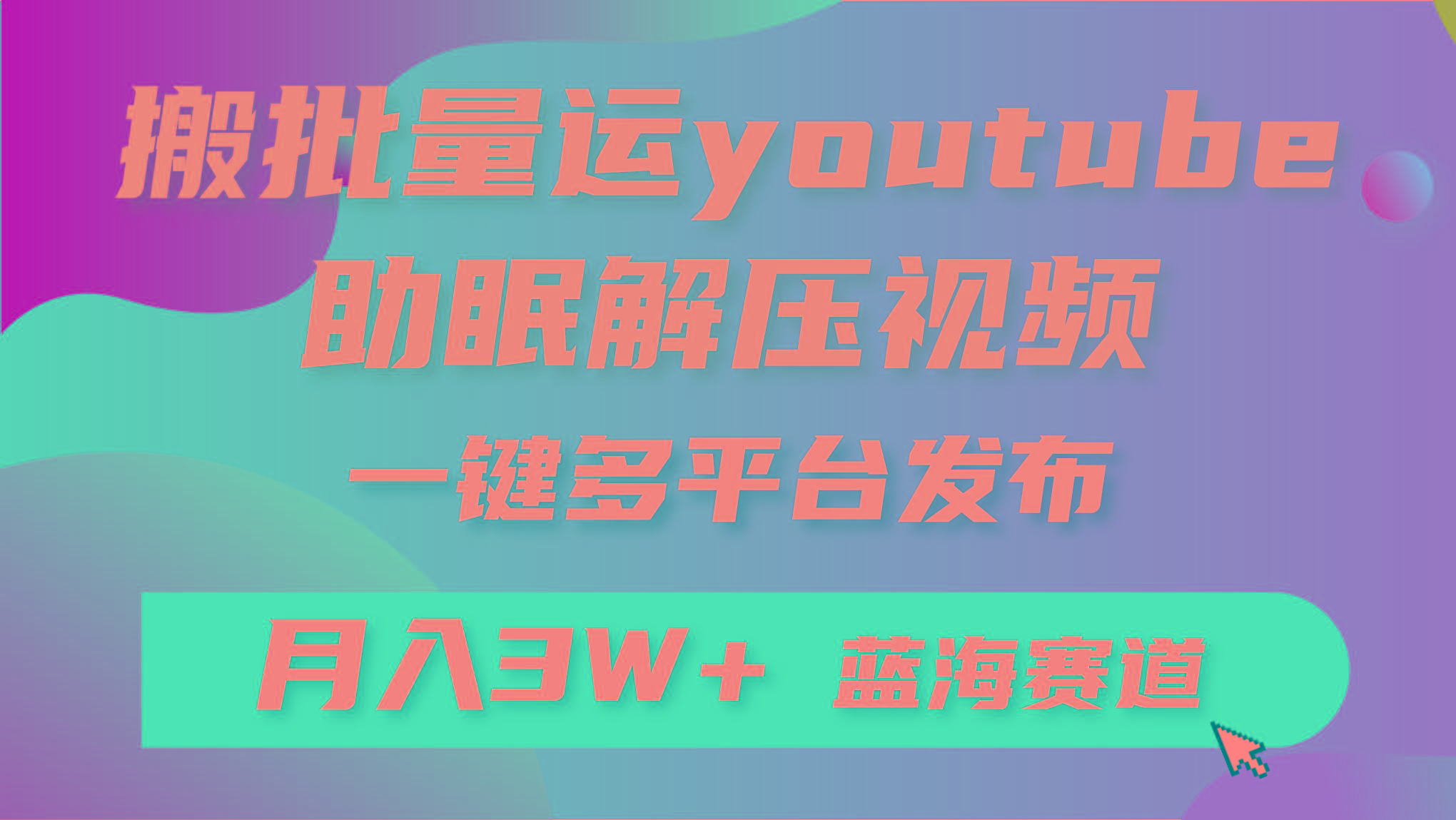 (9727期)批量搬运YouTube解压助眠视频 一键多平台发布 月入2W+-轻资本网