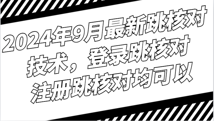 2024年9月最新跳核对技术，登录跳核对，注册跳核对均可以-轻资本网