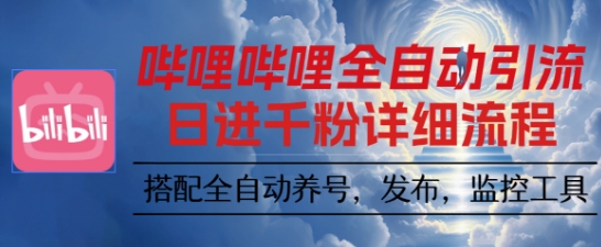 哔哩哔哩全自动引流，一个视频裂变100个矩阵玩法，搭配全自动养号，发布，监控工具【揭秘】-轻资本网