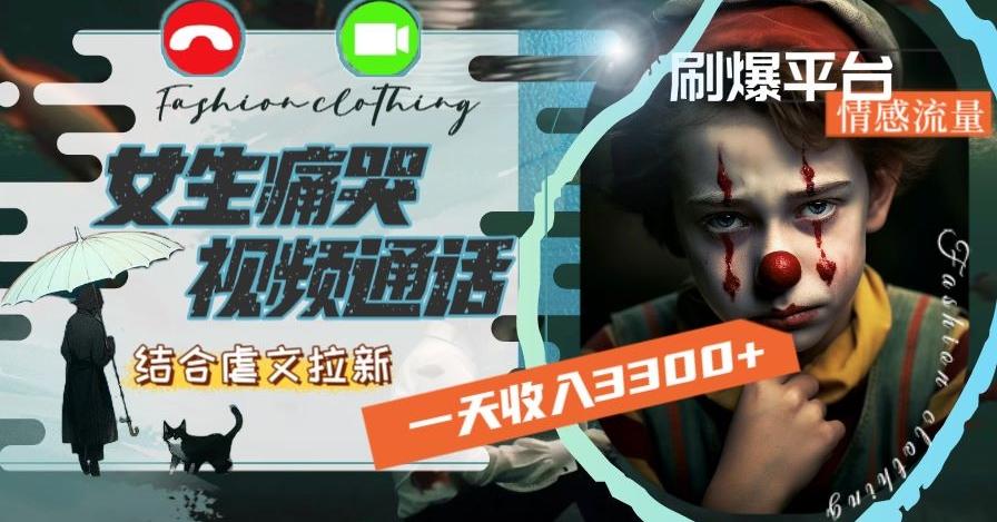 一天收入3300+，用女生痛哭视频通话结合虐文拉新，刷爆平台情感流量【揭秘】-轻资本网