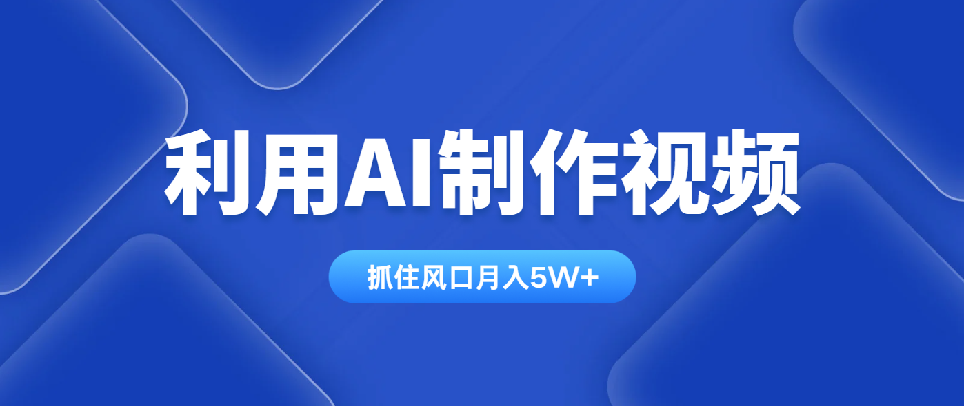 利用AI制作视频，学会一种方法全平台通用月入5W＋-轻资本网