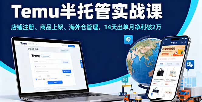 Temu半托管实战课，店铺注册、商品上架、海外仓管理，14天出单月净利破2万-轻资本网