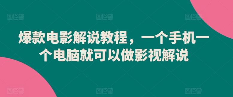 爆款电影解说教程，一个手机一个电脑就可以做影视解说-轻资本网