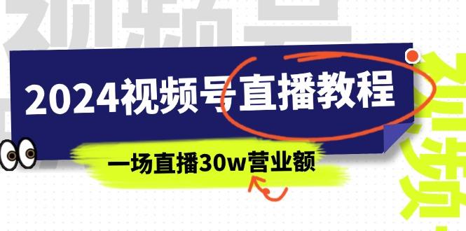 2024视频号直播教程：视频号如何赚钱详细教学，一场直播30w营业额(37节-轻资本网