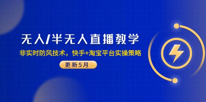 无人/半无人直播教学：非实时防风技术，快手+淘宝平台实操策略(更新5月-轻资本网