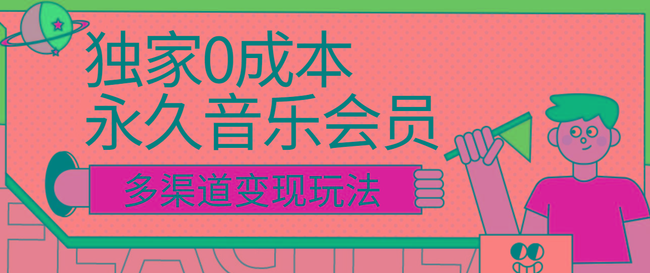 独家0成本永久音乐会员，多渠道变现玩法【实操教程】-轻资本网