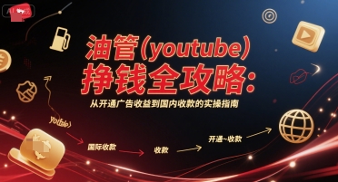 油管(youtube)挣钱全攻略：从开通广告收益到国内收款的实操指南(更新)-轻资本网