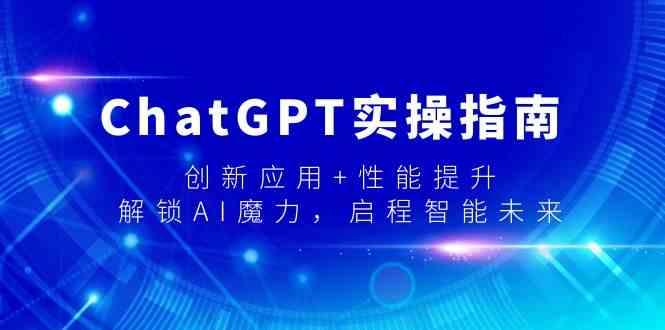 ChatGPT实操指南，创新应用+性能提升，解锁AI魔力，启程智能未来-轻资本网