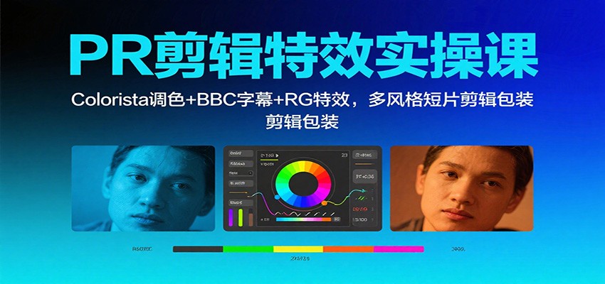 PR剪辑特效实操课：Colorista调色+BBC字幕+RG特效，多风格短片剪辑包装-轻资本网