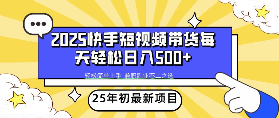 2025年初新项目快手短视频带货轻松日入500+-轻资本网