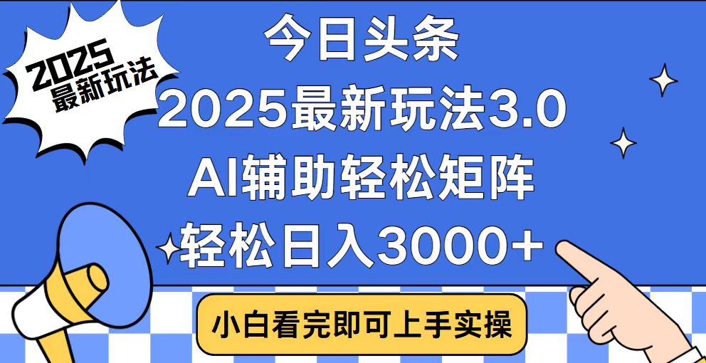 今日头条2025最新玩法3.0，思路简单，复制粘贴，轻松实现矩阵日入3000+-轻资本网