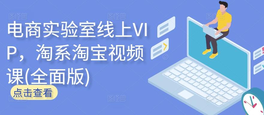电商实验室线上VIP，淘系淘宝视频课(全面版)-轻资本网