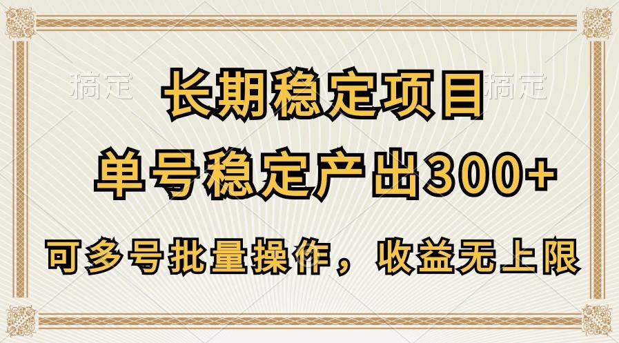 长期稳定项目，单号稳定产出300+，可多号批量操作，收益无上限-轻资本网