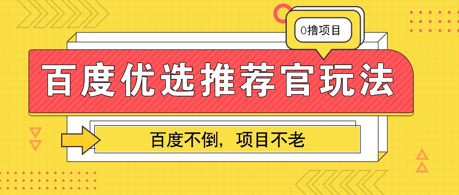 百度优选推荐官玩法，业余兼职做任务变现首选，百度不倒项目不老-轻资本网