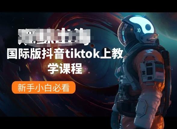 国际版抖音tiktok上教学课程，新手小白必看-轻资本网