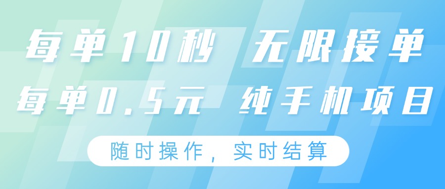纯手机操作项目，每单耗时10秒，无限接单，单笔收益0.5元，支持24小时随时操做-轻资本网