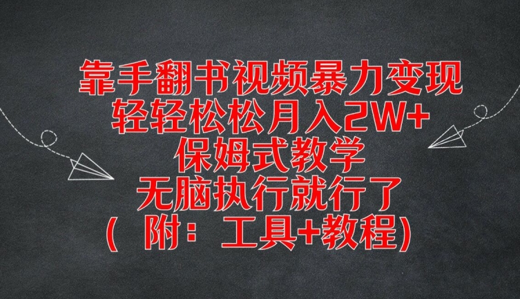 靠手翻书视频暴力变现，轻轻松松月入2W+，保姆式教学，无脑执行就行了(附：工具+教程)【揭秘】-轻资本网