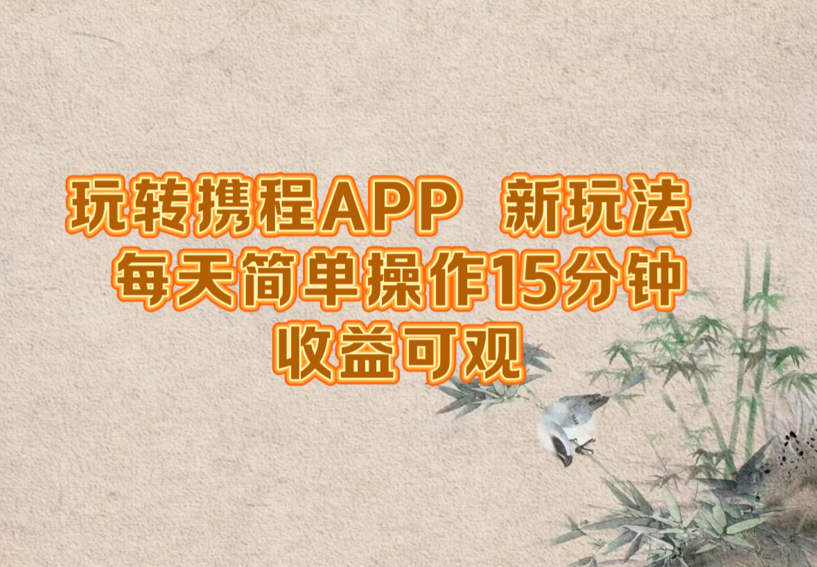 玩转携程APP，新玩法，每天简单操作15分钟，收益可观-轻资本网