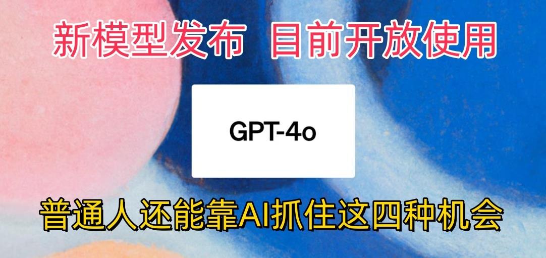 最强模型ChatGPT-4omni震撼发布，目前开放使用，普通人可以利用AI抓住的四…-轻资本网