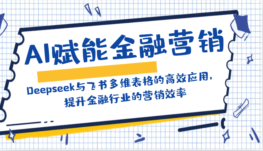 AI赋能金融营销：Deepseek与飞书多维表格的高效应用，提升金融行业的营销效率-轻资本网