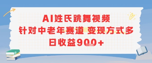 AI姓氏跳舞视频，针对中老年赛道变现方式多，日收益9张+-轻资本网