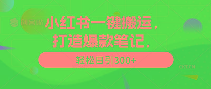 (9673期)小红书一键搬运，打造爆款笔记，轻松日引300+-轻资本网