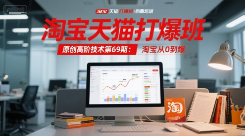 淘宝天猫打爆班原创高阶技术第69期：淘宝从0到爆-轻资本网