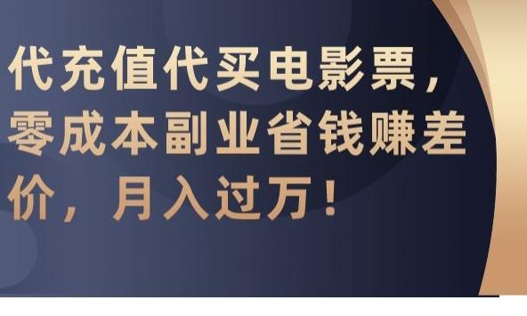 代充值代买电影票，零成本副业省钱赚差价，月入过万【揭秘】-轻资本网