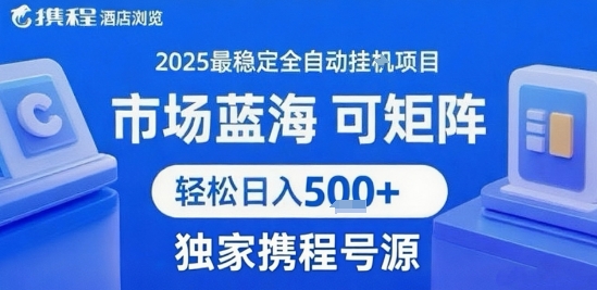携程浏览全自动挂G项目 附号源可矩阵 轻松日入5张+【揭秘】-轻资本网