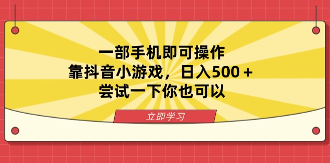 一部手机即可操作，靠抖音小游戏，日入500＋，尝试一下你也可以-轻资本网