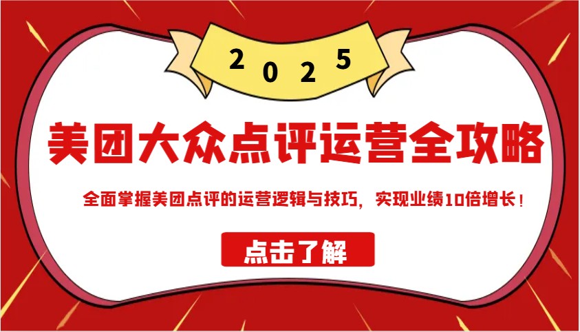 美团大众点评运营全攻略2025，全面掌握美团点评的运营逻辑与技巧，实现业绩10倍增长！-轻资本网