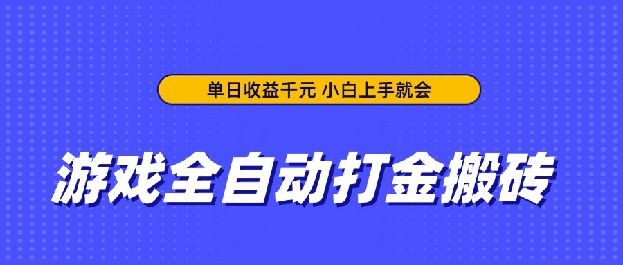 游戏全自动打金搬砖，单日收益千元，小白上手就会-轻资本网